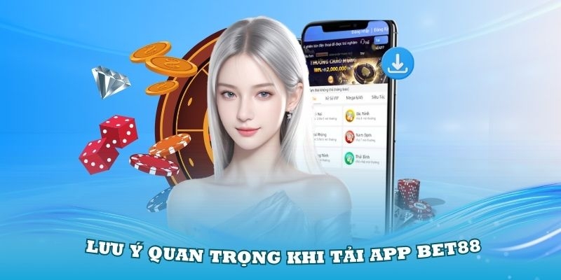 Đôi điều quan trọng khi tải app Bet88