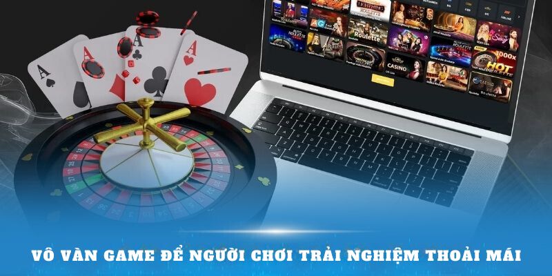 Vô vàn game để người chơi trải nghiệm thoải mái